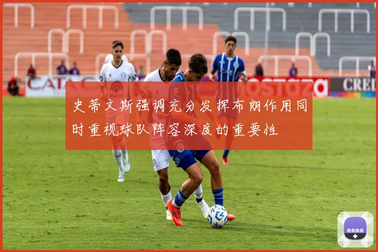 史蒂文斯强调充分发挥布朗作用同时重视球队阵容深度的重要性