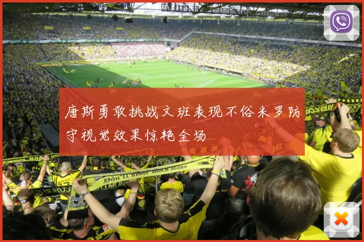 唐斯勇敢挑战文班表现不俗米罗防守视觉效果惊艳全场